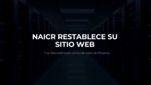 NAICR restablece su sitio web tras prolongada interrupción externa en centro de datos de Phoenix